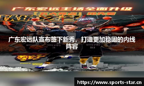 广东宏远队宣布签下新秀，打造更加稳固的内线阵容