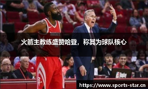 火箭主教练盛赞哈登，称其为球队核心