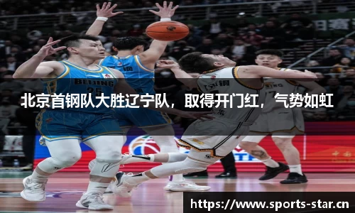 北京首钢队大胜辽宁队，取得开门红，气势如虹