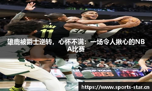 雄鹿被爵士逆转，心怀不满：一场令人揪心的NBA比赛
