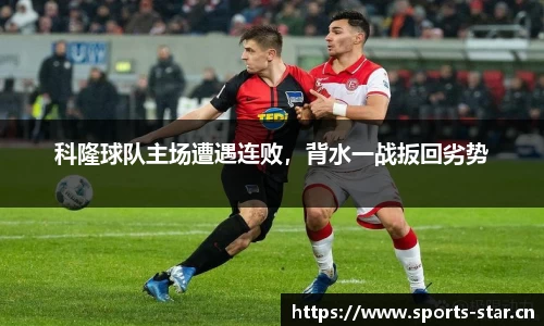 科隆球队主场遭遇连败，背水一战扳回劣势