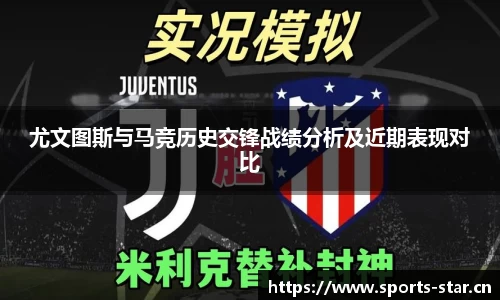 尤文图斯与马竞历史交锋战绩分析及近期表现对比