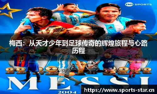 梅西：从天才少年到足球传奇的辉煌旅程与心路历程