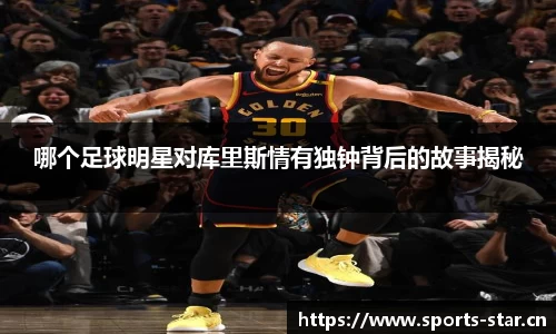 哪个足球明星对库里斯情有独钟背后的故事揭秘